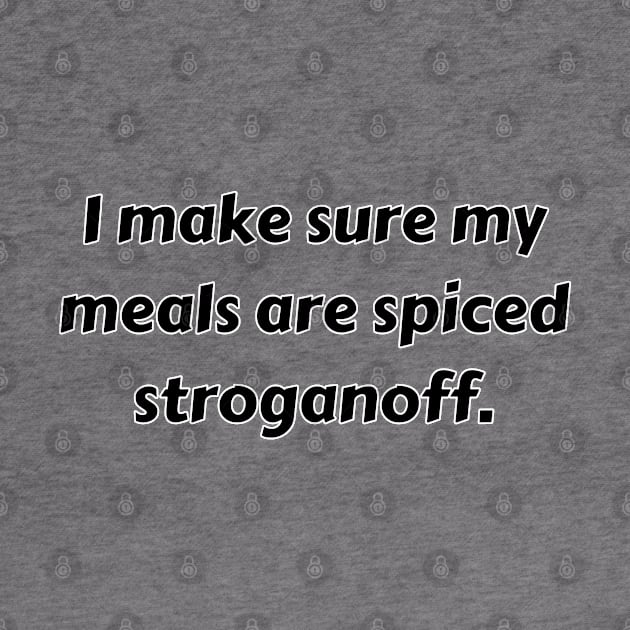 I Make Sure My Meals Are Spiced Stroganoff Funny Pun / Dad Joke (MD23Frd022) by Maikell Designs